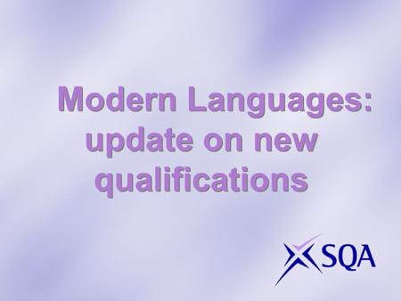 Modern Languages: update on new qualifications. New National Qualifications Support learning – assessment follows the curriculum Support aims, purposes.