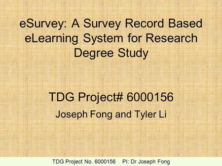 ESurvey: A Survey Record Based eLearning System for Research Degree Study TDG Project# 6000156 Joseph Fong and Tyler Li TDG Project No. 6000156 PI: Dr.