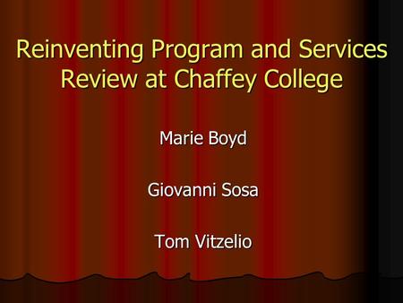 Reinventing Program and Services Review at Chaffey College Marie Boyd Giovanni Sosa Tom Vitzelio.