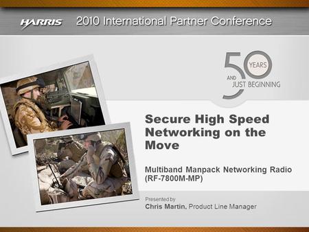 Secure High Speed Networking on the Move Multiband Manpack Networking Radio (RF-7800M-MP) Presented by Chris Martin, Product Line Manager.