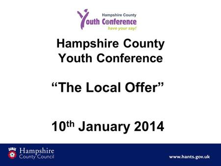 Hampshire County Youth Conference The Local Offer 10 th January 2014.