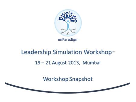 Leadership Simulation Workshop TM 19 – 21 August 2013, Mumbai Workshop Snapshot.