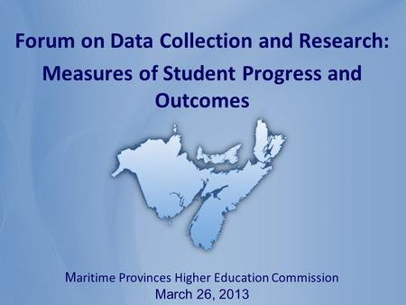 Nobody is unpredictable M aritime Provinces Higher Education Commission March 26, 2013 Forum on Data Collection and Research: Measures of Student Progress.