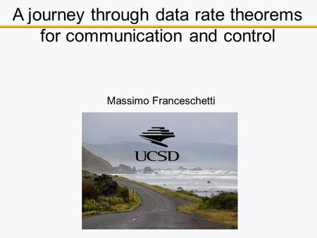 A journey through data rate theorems for communication and control Massimo Franceschetti.