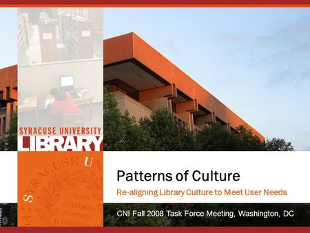 Patterns of Culture Re-aligning Library Culture to Meet User Needs CNI Fall 2008 Task Force Meeting, Washington, DC.