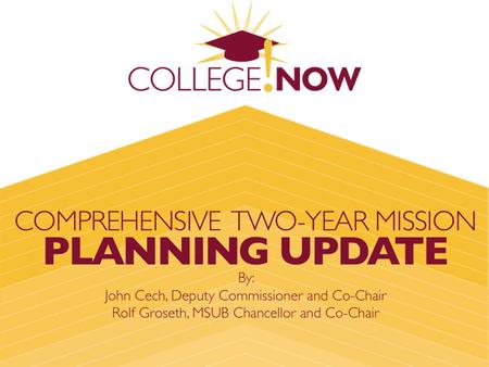 COMPREHENSIVE MISSION COMMITTEE Committee formed at May 2011 BOR meeting Co-chairs: Deputy Commissioner John Cech MSUB Chancellor Rolf Groseth.