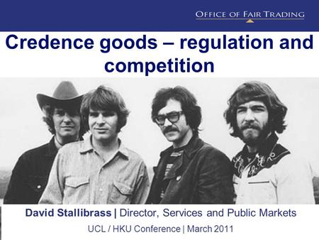 David Stallibrass | Director, Services and Public Markets UCL / HKU Conference | March 2011 Credence goods – regulation and competition.