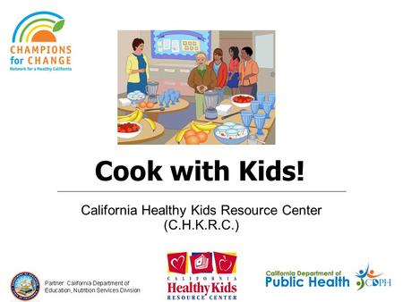 Cook with Kids! California Healthy Kids Resource Center (C.H.K.R.C.)