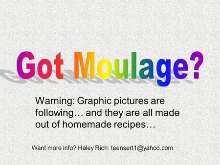 Got Moulage? Warning: Graphic pictures are following… and they are all made out of homemade recipes… Want more info? Haley Rich: teensert1@yahoo.com.