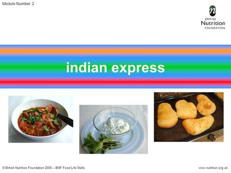 © British Nutrition Foundation 2005 – BNF Food Life Skillswww.nutrition.org.uk Module Number: 2 indian express.