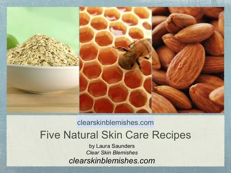 Five Natural Skin Care Recipes by Laura Saunders Clear Skin Blemishes clearskinblemishes.com.