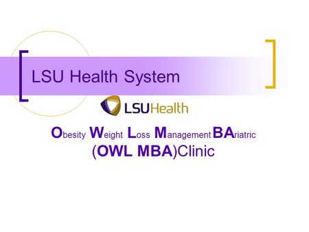 LSU Health System O besity W eight L oss M anagement BA riatric (OWL MBA)Clinic.