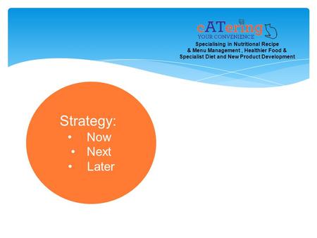 Strategy: Now Next Later Specialising in Nutritional Recipe & Menu Management, Healthier Food & Specialist Diet and New Product Development.