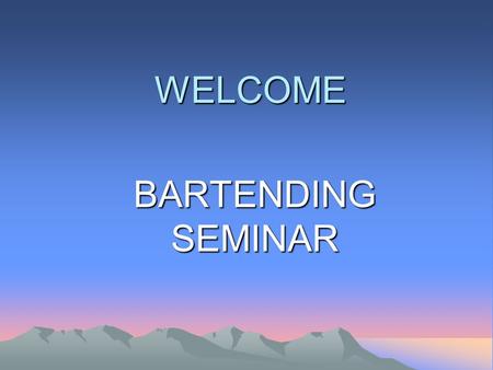 WELCOME BARTENDING SEMINAR.