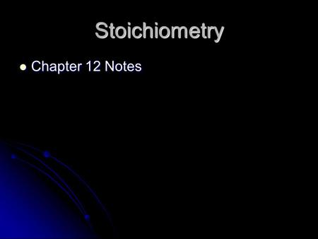 Stoichiometry Chapter 12 Notes.