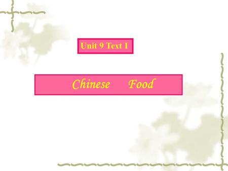 Unit 9 Text I Chinese Food.