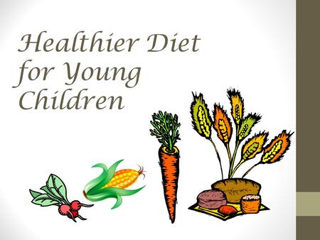 Healthier Diet for Young Children. Overweight and Obesity in Children Since 1980 the rates of obesity have doubled for children & tripled for teenagers.