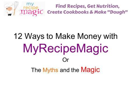 12 Ways to Make Money with MyRecipeMagic Or The Myths and the Magic.