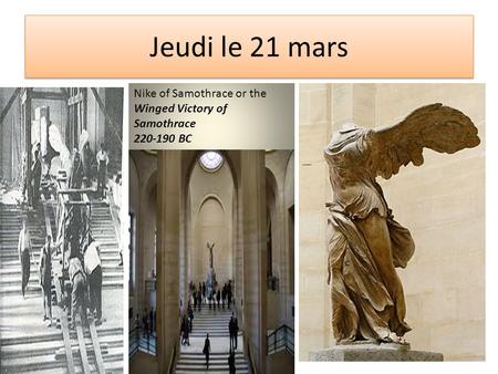 Jeudi le 21 mars Nike of Samothrace or the Winged Victory of Samothrace 220-190 BC.