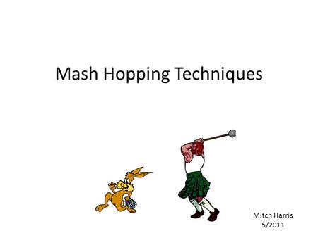 Mash Hopping Techniques Mitch Harris 5/2011. Basic Principles Hops added during Mashing impart: – strong flavor – some bitterness – zero aroma Donut beers.