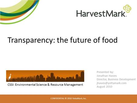 CONFIDENTIAL © 2010 YottaMark, Inc. Transparency: the future of food Presented by: Jonathan Hawes Director, Business Development August.