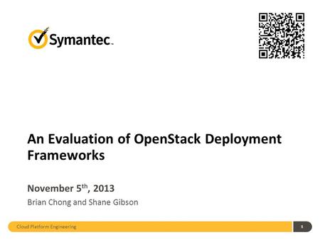 Cloud Platform Engineering 1 November 5 th, 2013 Brian Chong and Shane Gibson An Evaluation of OpenStack Deployment Frameworks.