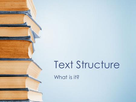 Text Structure What is it?.