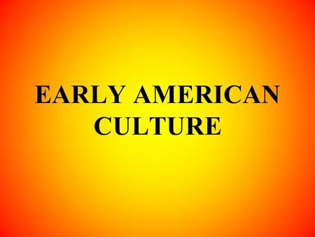 EARLY AMERICAN CULTURE. In this section, you will learn what began to draw the colonies together.