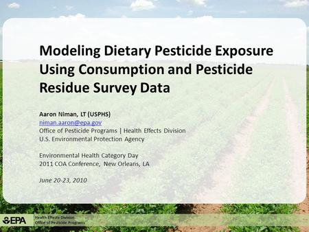 Modeling Dietary Pesticide Exposure Using Consumption and Pesticide Residue Survey Data Aaron Niman, LT (USPHS) niman.aaron@epa.gov Office of Pesticide.