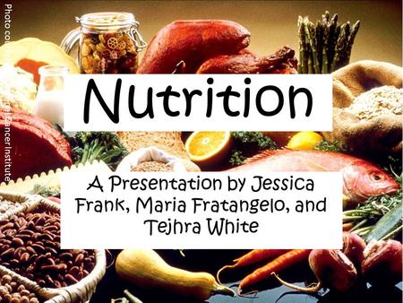 Photo courtesy of National Cancer Institute Nutrition A Presentation by Jessica Frank, Maria Fratangelo, and Tejhra White.