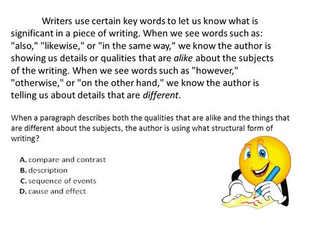 Writers use certain key words to let us know what is significant in a piece of writing. When we see words such as: also, likewise, or in the same.