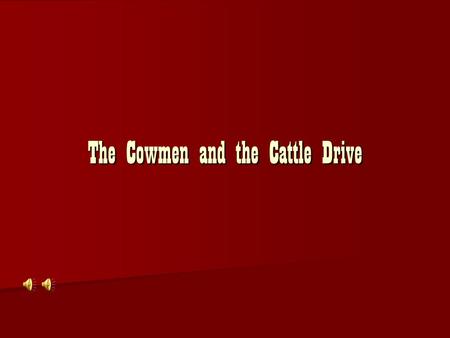 The Cowmen and the Cattle Drive Introduction Our history class has been launched back in time to Texas in 1875. Before you can return to the current.