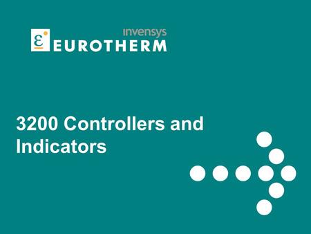 3200 Controllers and Indicators. 2 Eurotherm Business Group 3200 Key Features Easy to configure Simple operation Adaptable features.