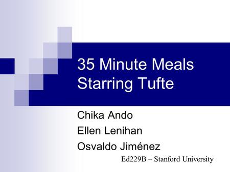 35 Minute Meals Starring Tufte Chika Ando Ellen Lenihan Osvaldo Jiménez Ed229B – Stanford University.