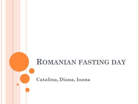 R OMANIAN FASTING DAY Catalina, Diana, Ioana A traditional Romanian Winter Season menu will feature lots of pork dishes, since people raise pigs just.