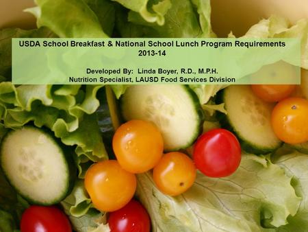 USDA School Breakfast & National School Lunch Program Requirements 2013-14 Developed By: Linda Boyer, R.D., M.P.H. Nutrition Specialist, LAUSD Food.