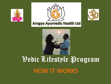 Vedic Lifestyle Program HOW IT WORKS. First Consultation Come and Relax with some Herbal Tea and discuss your Medical History and Background Mental Assessment,