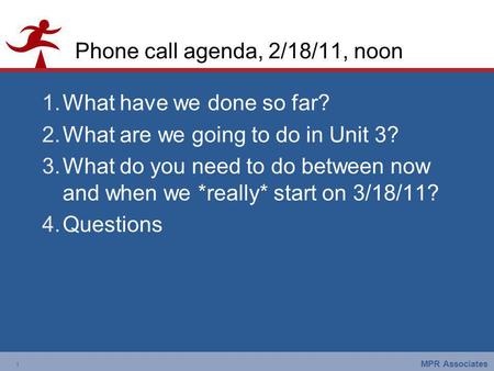 1 MPR Associates 1 Phone call agenda, 2/18/11, noon 1.What have we done so far? 2.What are we going to do in Unit 3? 3.What do you need to do between now.