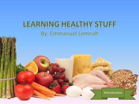 Introduction. Emmanuel Loves Eating Healthy Emmanuel Wants You to Eat Healthy So He Made This To Teach The World Learn About It.