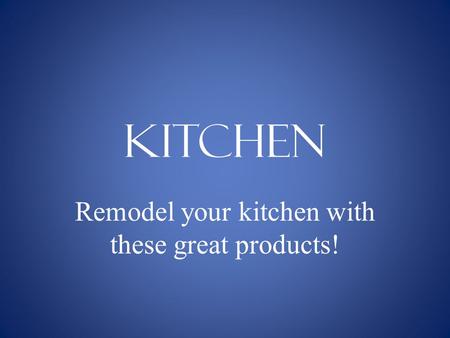 KITCHEN Remodel your kitchen with these great products!