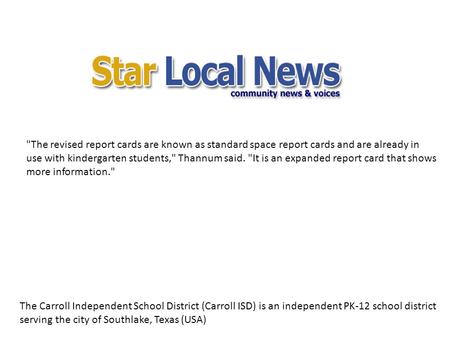 The revised report cards are known as standard space report cards and are already in use with kindergarten students, Thannum said. It is an expanded.