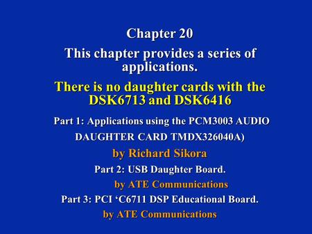 Chapter 20 This chapter provides a series of applications. There is no daughter cards with the DSK6713 and DSK6416 Part 1: Applications using the PCM3003.