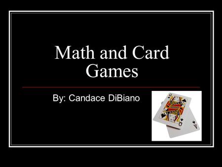 Math and Card Games By: Candace DiBiano.