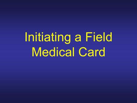 Initiating a Field Medical Card