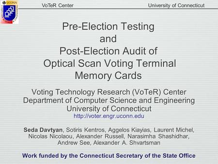 VoTeR CenterUniversity of Connecticut Pre-Election Testing and Post-Election Audit of Optical Scan Voting Terminal Memory Cards Voting Technology Research.