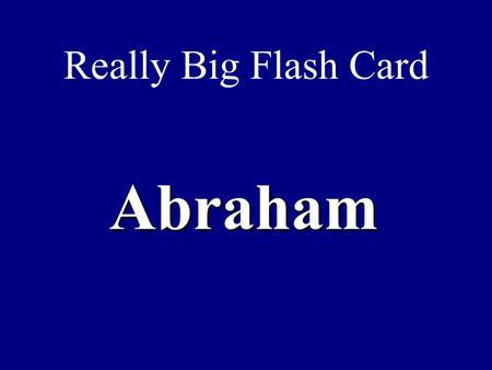 Really Big Flash Card Abraham. Really Big Answer He and his followers left Ur and traveled to Canaan at the request of Yahweh.