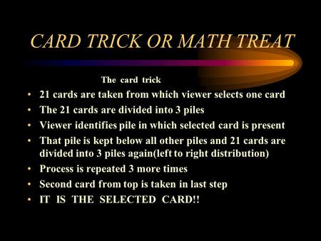 The card trick 21 cards are taken from which viewer selects one card The 21 cards are divided into 3 piles Viewer identifies pile in which selected card.