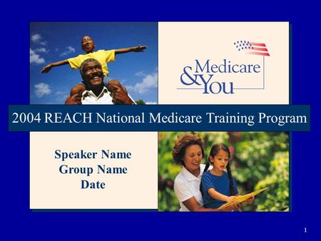 1 2004 REACH National Medicare Training Program Speaker Name Group Name Date.