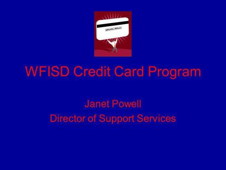 WFISD Credit Card Program Janet Powell Director of Support Services.