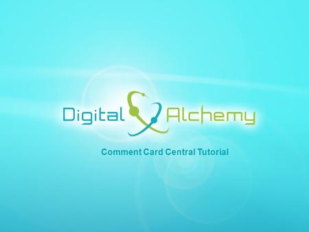 Digital Alchemy | 5750 Stratum Drive Fort Worth, Texas 76137 | Phone: 817.204.0840 Fax: 817.887.1355 | www.Data2Gold.com Comment Card Central Tutorial.